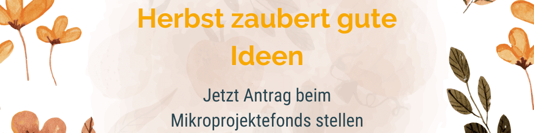 KI generiert: Das Bild enthält den Text "Herbst zaubert gute Ideen. Jetzt Antrag beim Mikroprojektefonds stellen" und ist mit herbstlichen Blättern in Orange und Grün verziert. Der Hauptinhalt des Bildes ist die Aufforderung, Anträge für den Mikroprojektefonds einzureichen.