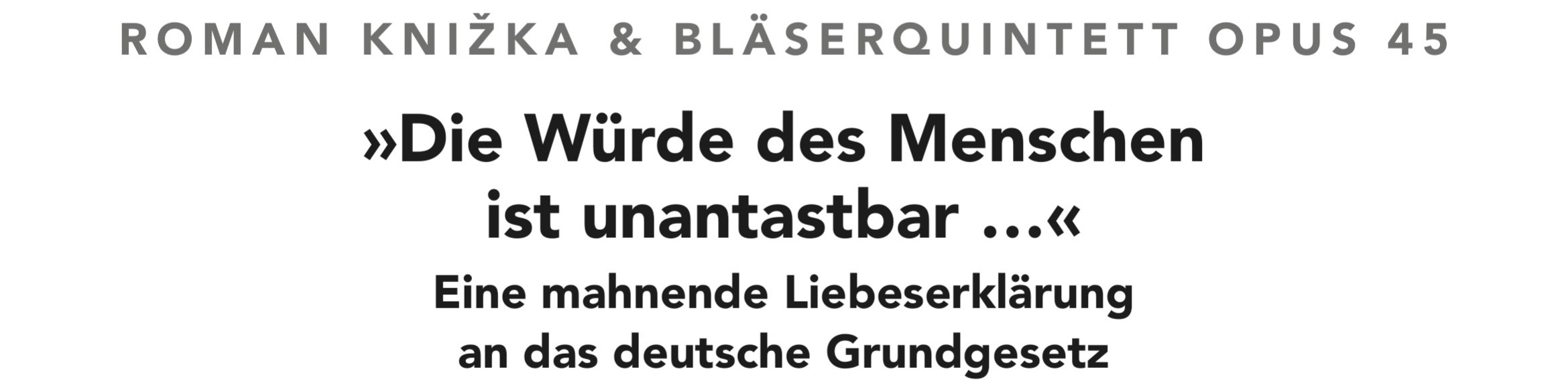 KI generiert: Das Bild zeigt den Titel und Untertitel eines Musikwerks, nämlich "Roman Knižka & Bläserquintett Opus 45" mit dem Zitat »Die Würde des Menschen ist unantastbar ...« und der Beschreibung "Eine mahnende Liebeserklärung an das deutsche Grundgesetz". Der Hauptinhalt des Bildes ist die Ankündigung oder Vorstellung dieses Musikstücks, das sich auf die Menschenwürde und das deutsche Grundgesetz bezieht.