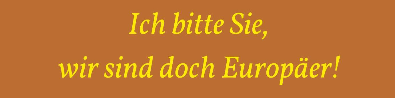 KI generiert: Das Bild zeigt einen orangen Hintergrund mit einem gelben Text in deutscher Sprache, der lautet: "Ich bitte Sie, wir sind doch Europäer!". Der Hauptinhalt des Bildes ist die Textbotschaft, die eine Bitte oder einen Appell enthält.